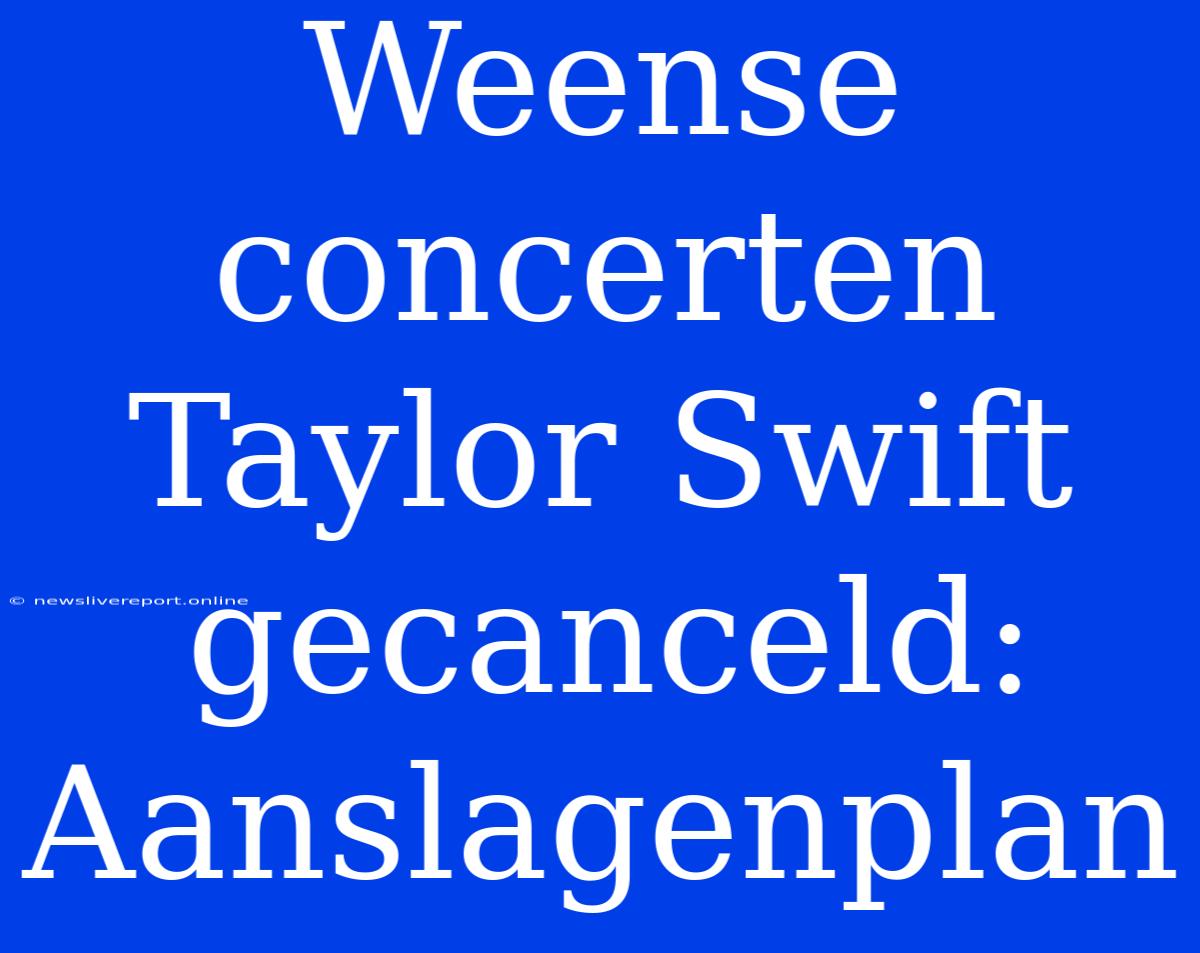 Weense Concerten Taylor Swift Gecanceld: Aanslagenplan