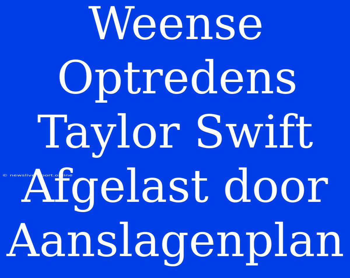 Weense Optredens Taylor Swift Afgelast Door Aanslagenplan