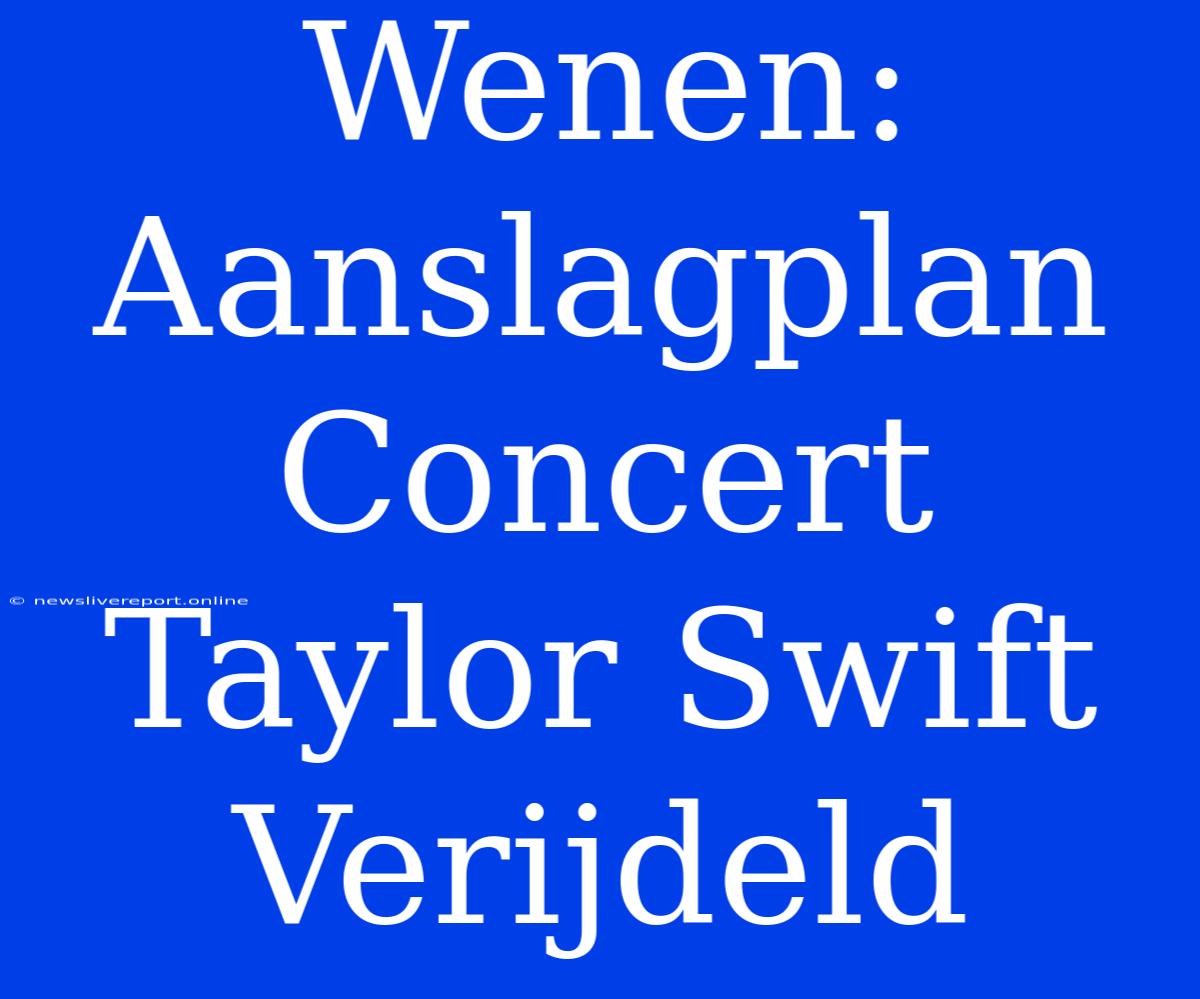 Wenen: Aanslagplan Concert Taylor Swift Verijdeld