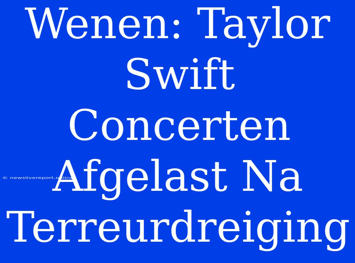 Wenen: Taylor Swift Concerten Afgelast Na Terreurdreiging