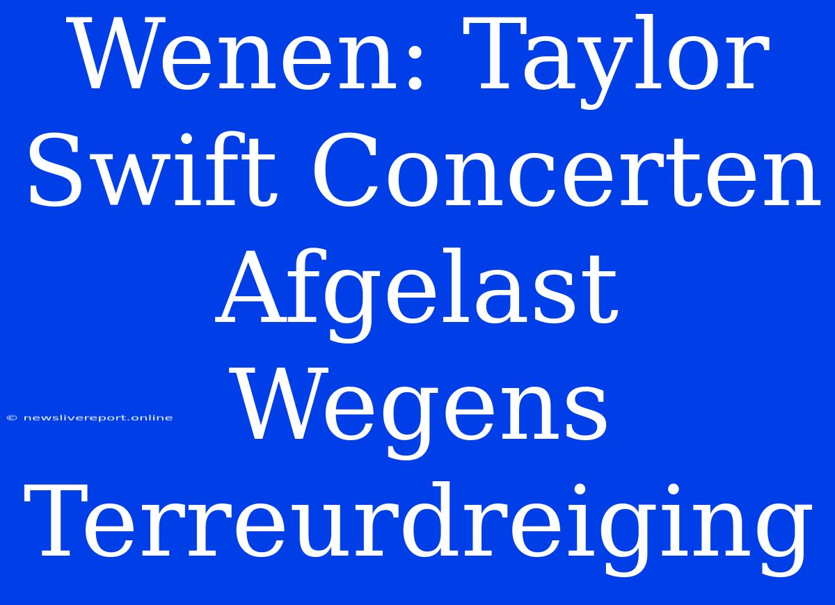 Wenen: Taylor Swift Concerten Afgelast Wegens Terreurdreiging