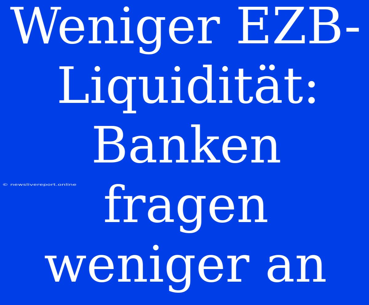 Weniger EZB-Liquidität: Banken Fragen Weniger An