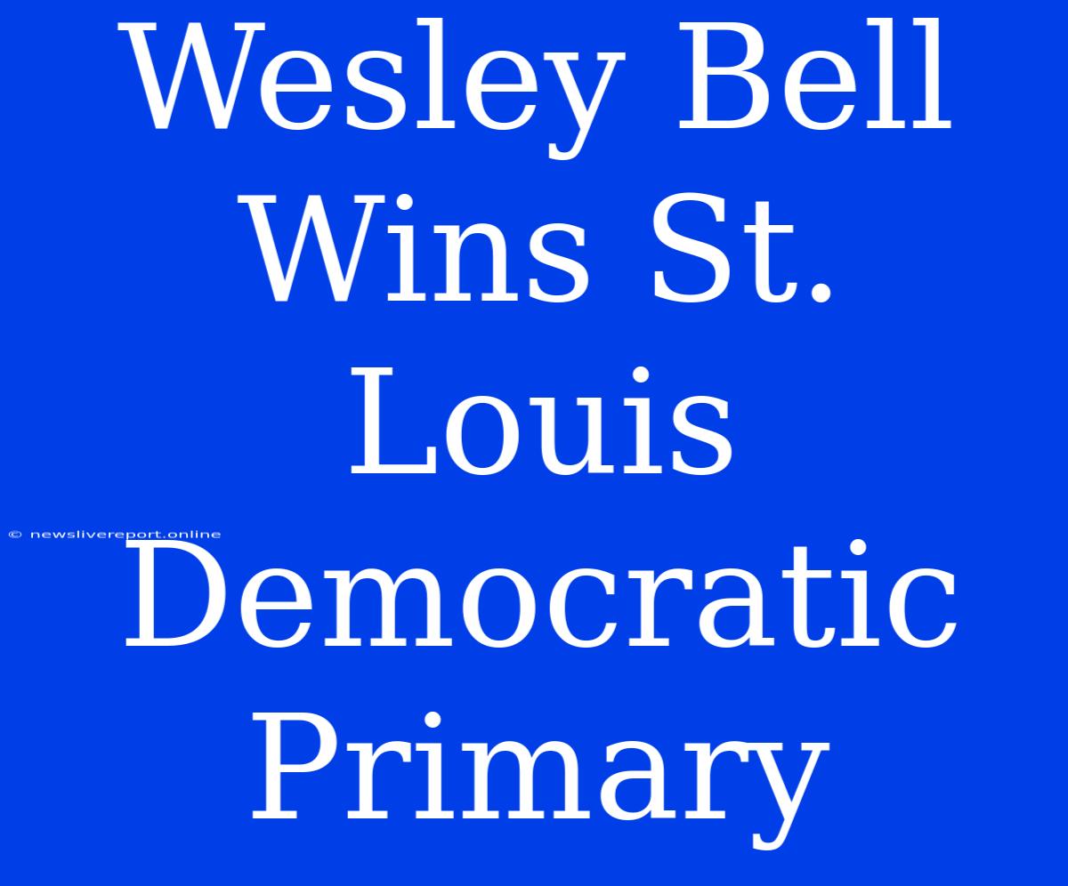 Wesley Bell Wins St. Louis Democratic Primary