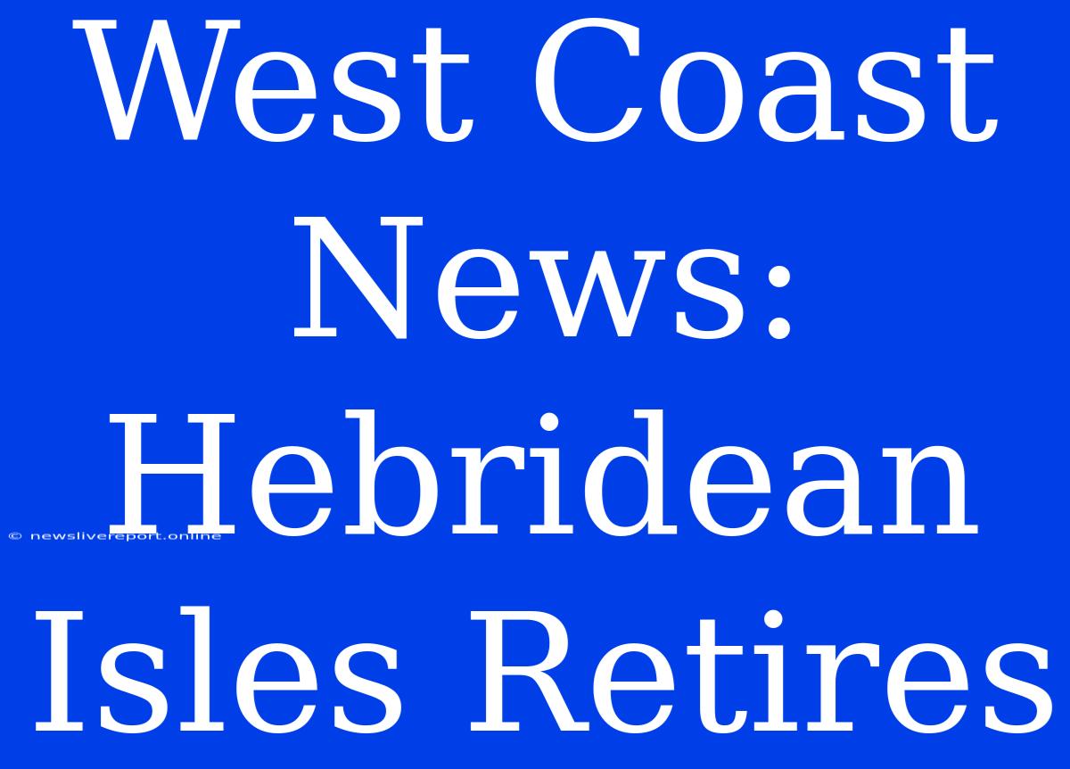 West Coast News: Hebridean Isles Retires