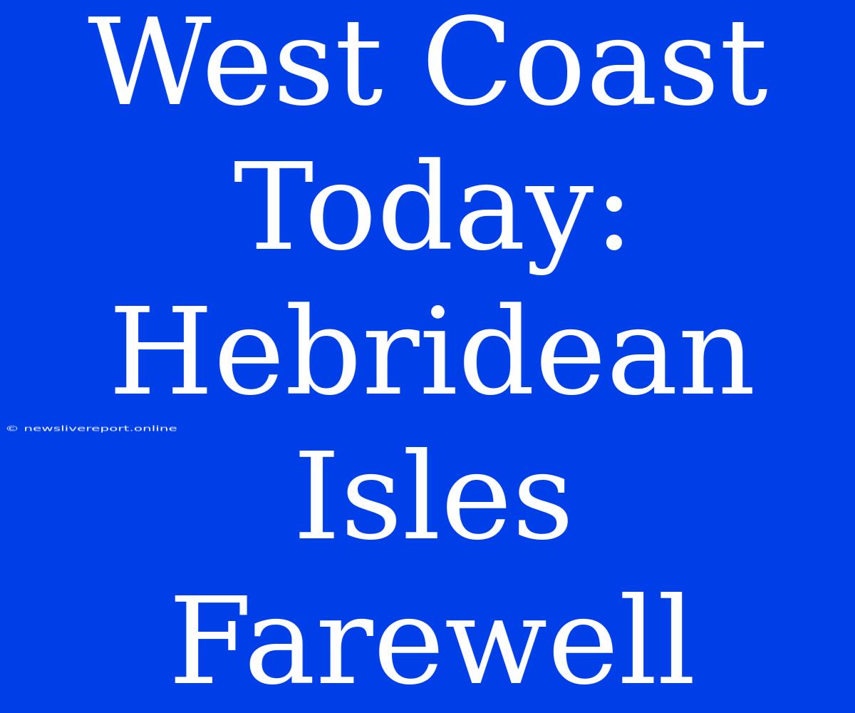 West Coast Today: Hebridean Isles Farewell