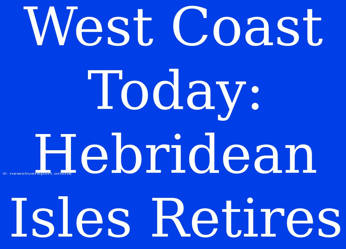 West Coast Today: Hebridean Isles Retires