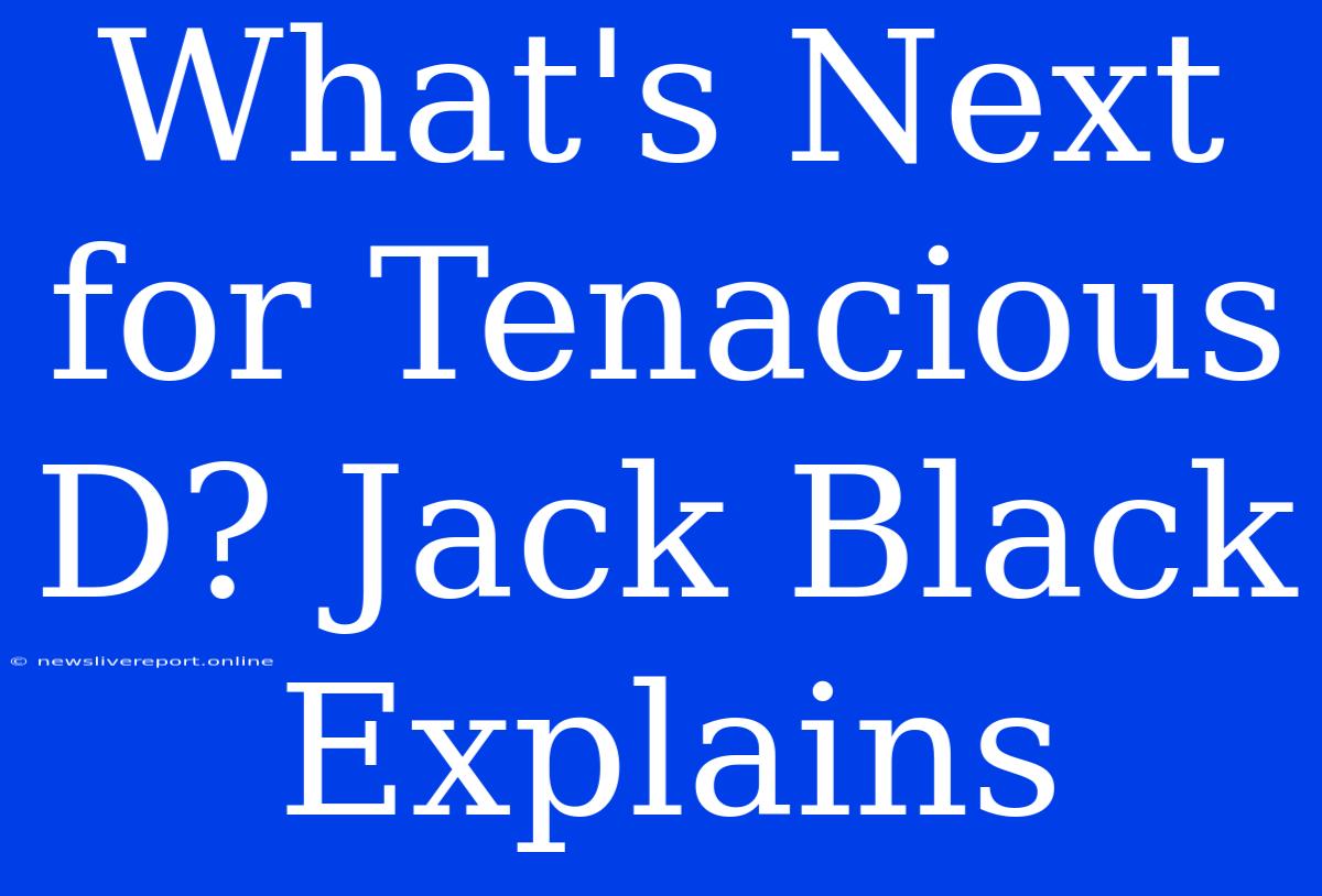 What's Next For Tenacious D? Jack Black Explains