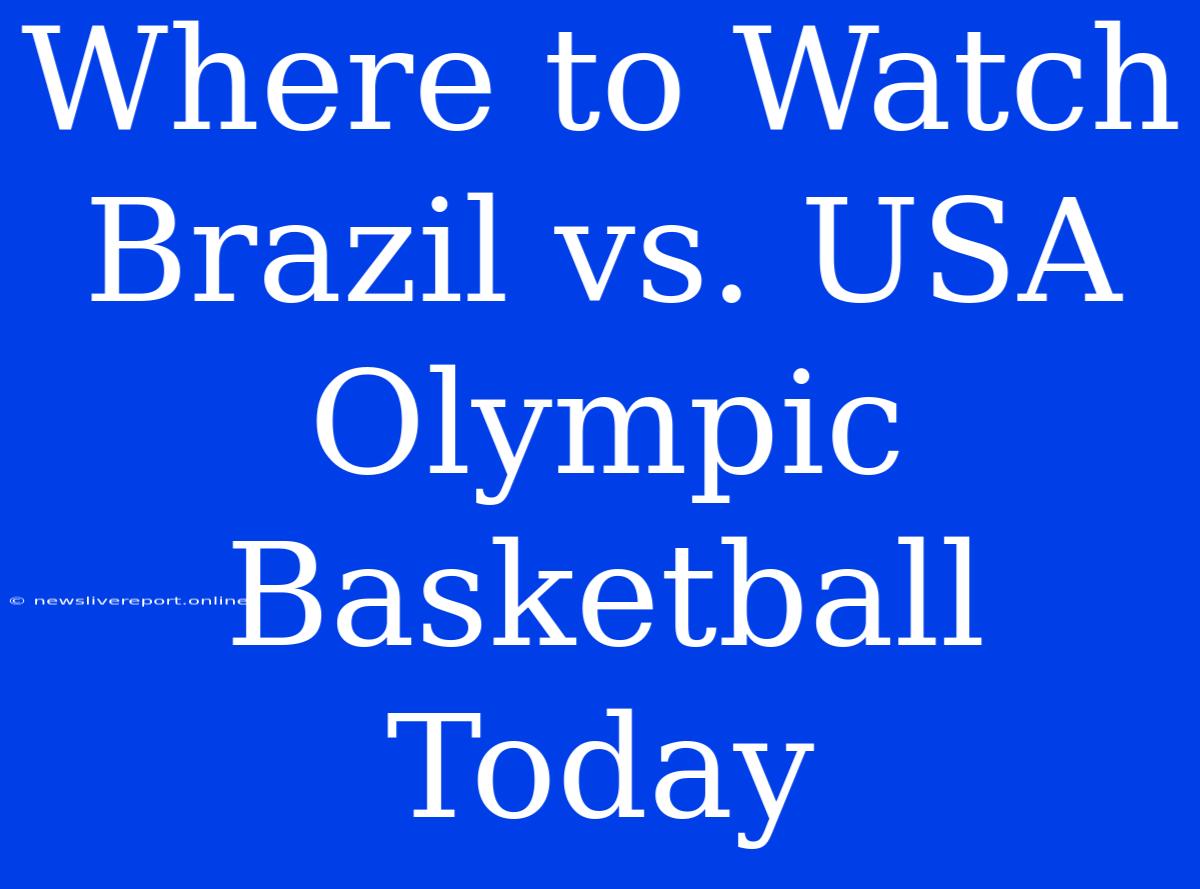 Where To Watch Brazil Vs. USA Olympic Basketball Today