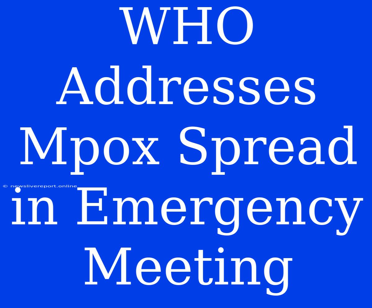 WHO Addresses Mpox Spread In Emergency Meeting