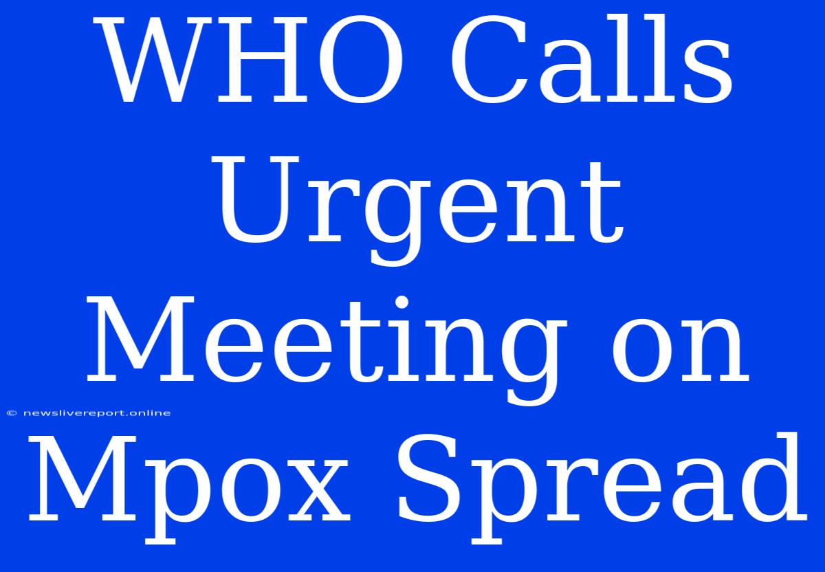 WHO Calls Urgent Meeting On Mpox Spread