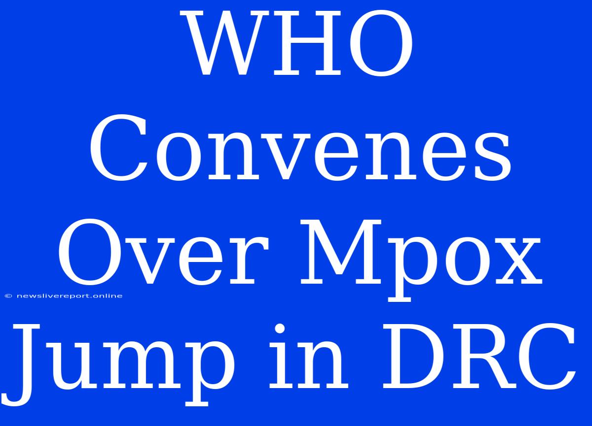 WHO Convenes Over Mpox Jump In DRC