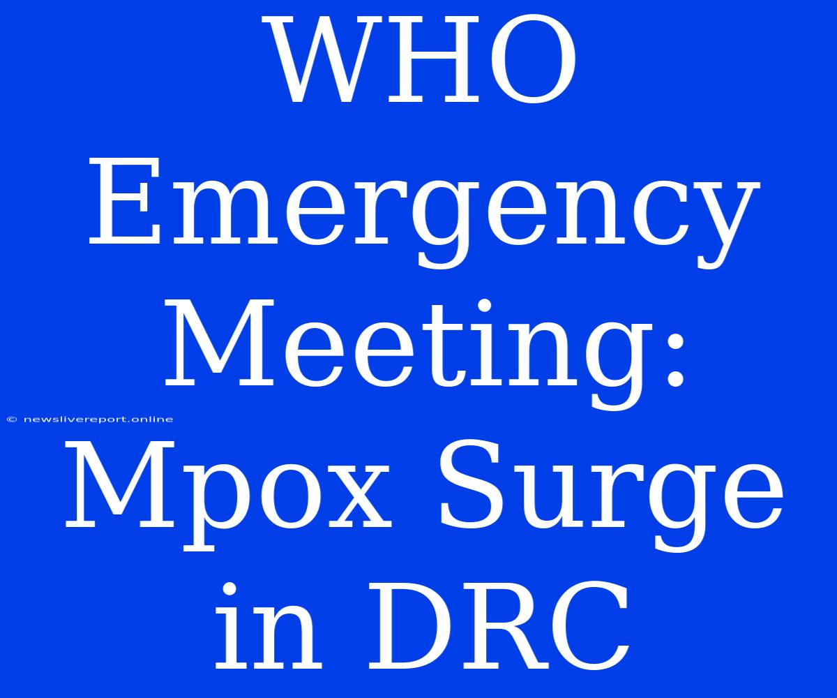 WHO Emergency Meeting: Mpox Surge In DRC