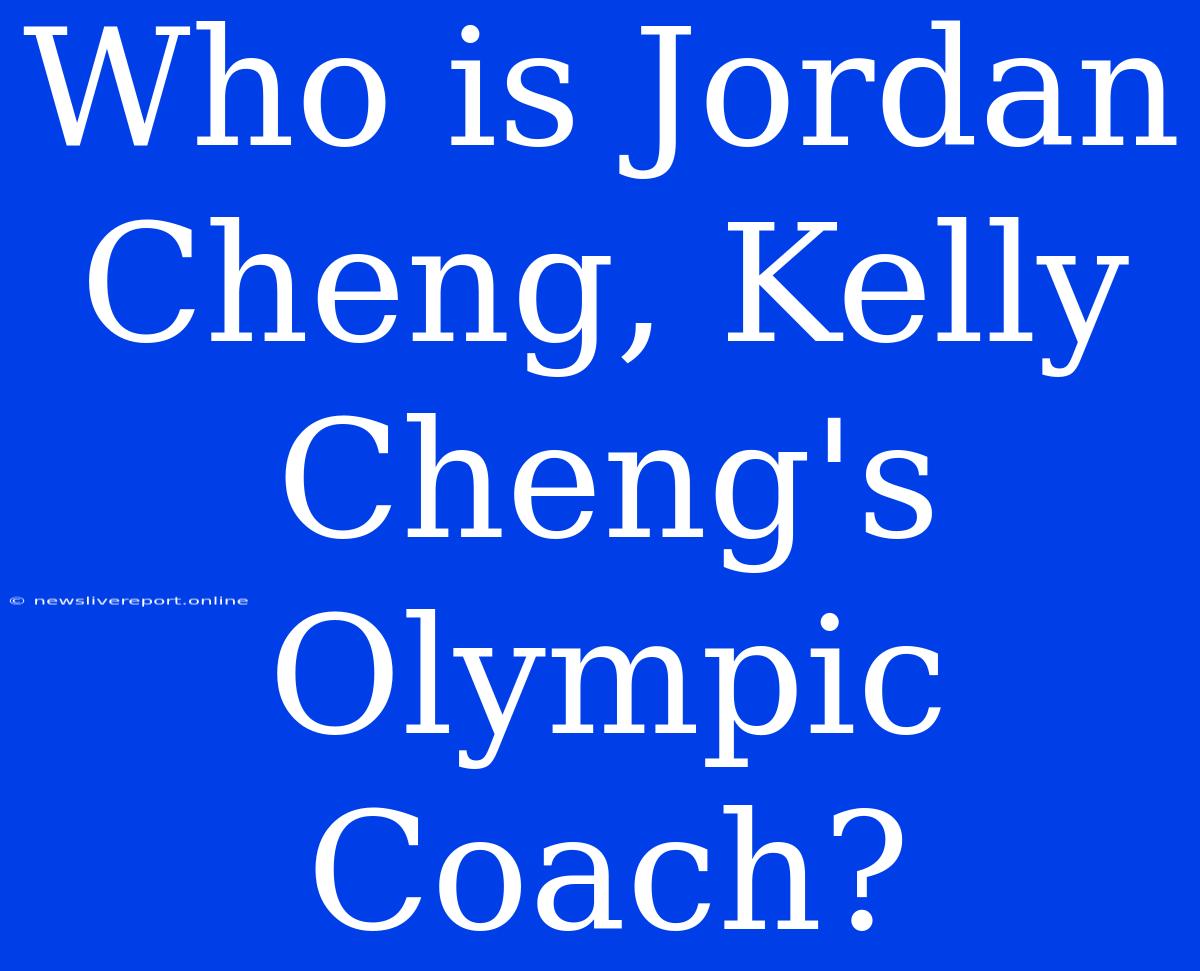 Who Is Jordan Cheng, Kelly Cheng's Olympic Coach?