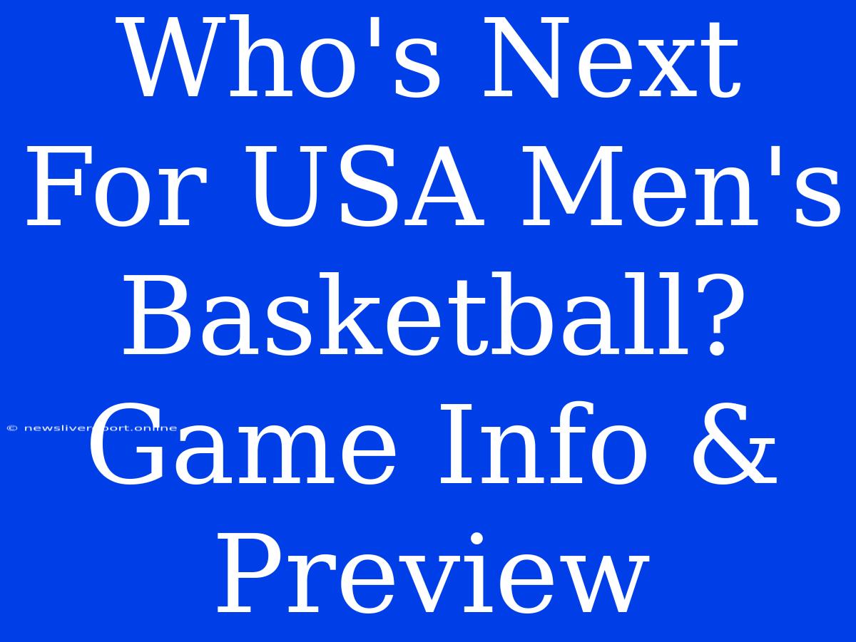 Who's Next For USA Men's Basketball? Game Info & Preview