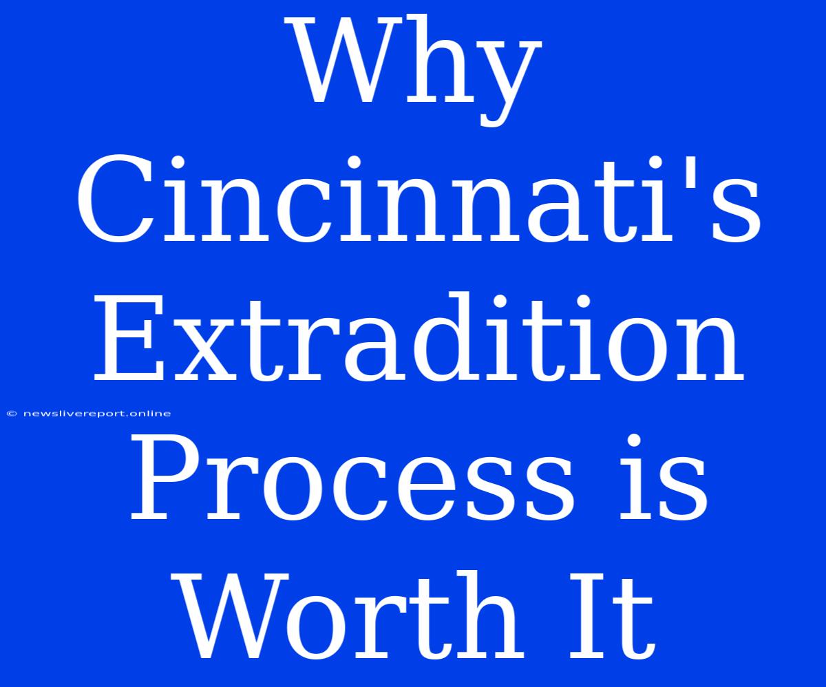 Why Cincinnati's Extradition Process Is Worth It