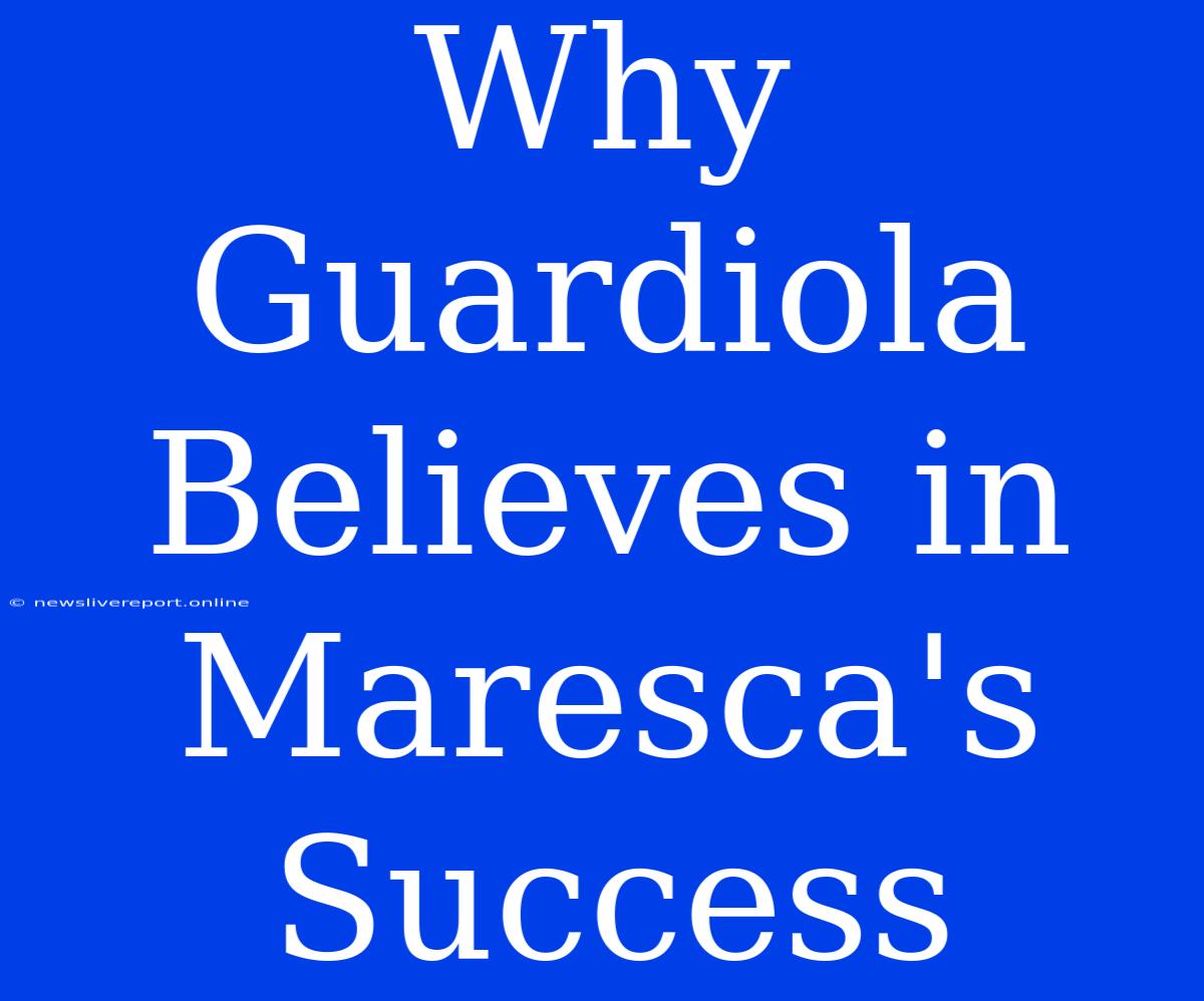 Why Guardiola Believes In Maresca's Success