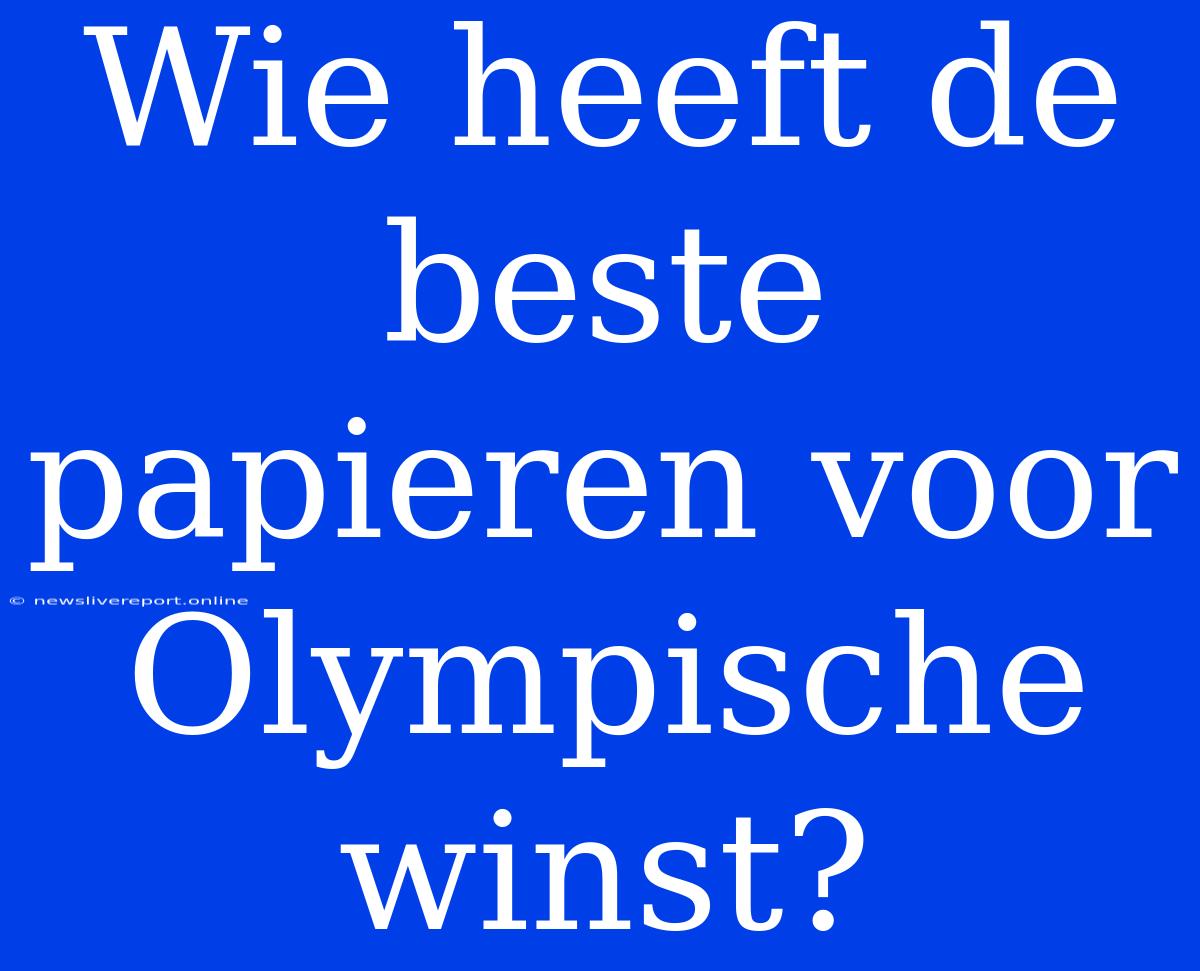 Wie Heeft De Beste Papieren Voor Olympische Winst?