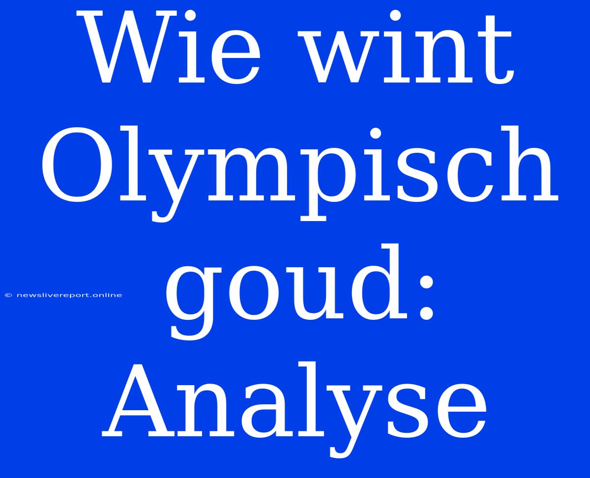 Wie Wint Olympisch Goud: Analyse