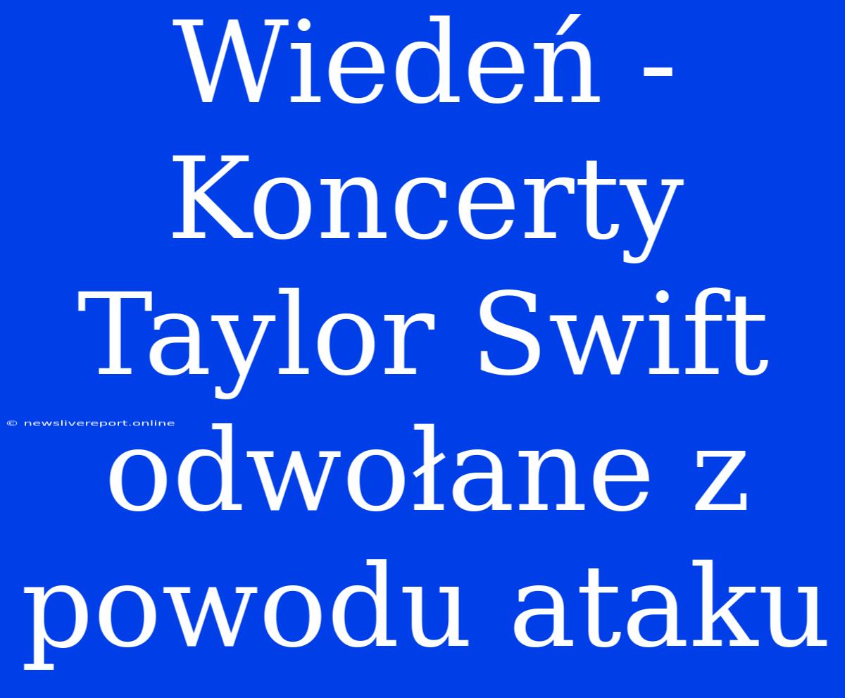 Wiedeń - Koncerty Taylor Swift Odwołane Z Powodu Ataku