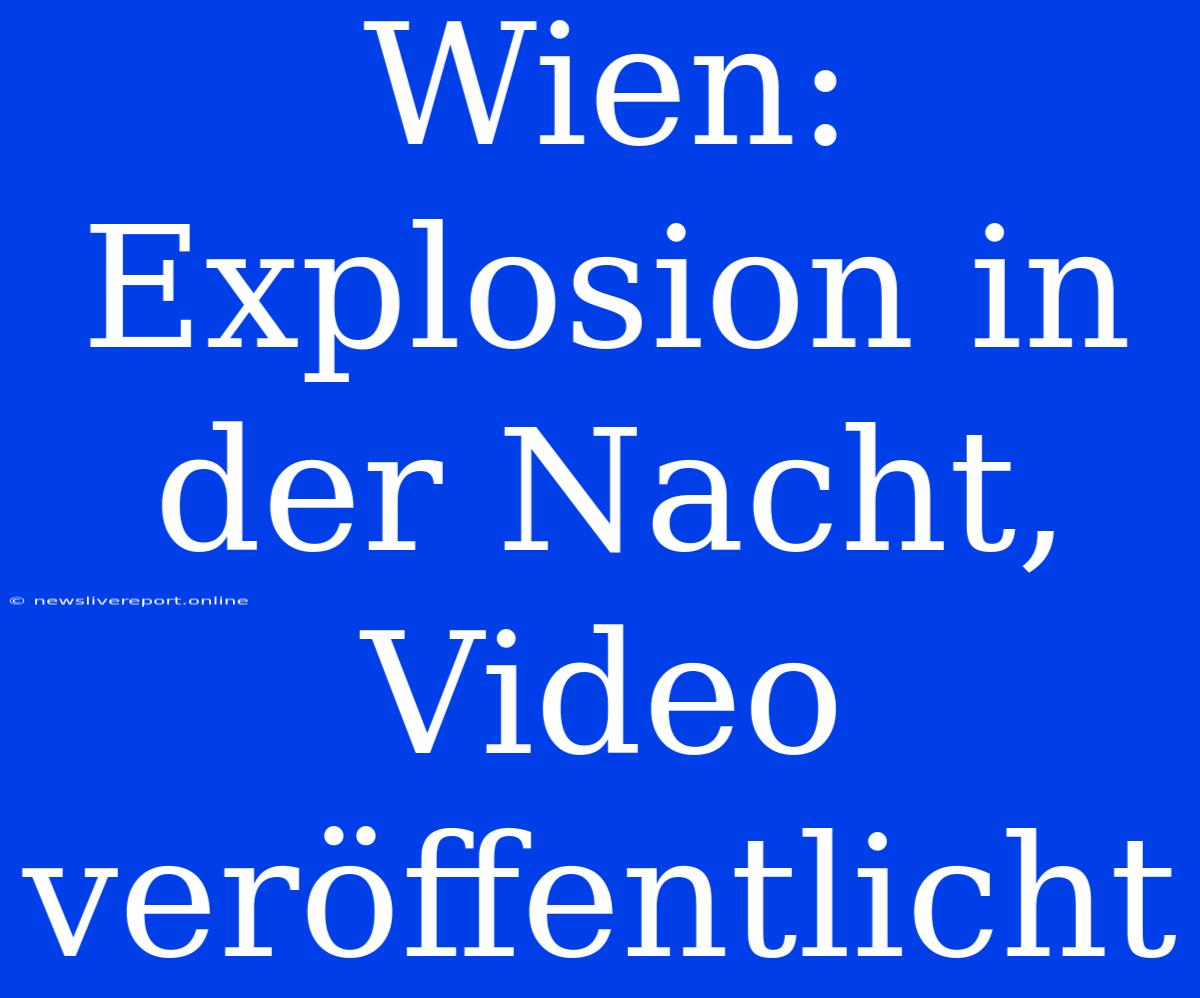 Wien: Explosion In Der Nacht, Video Veröffentlicht