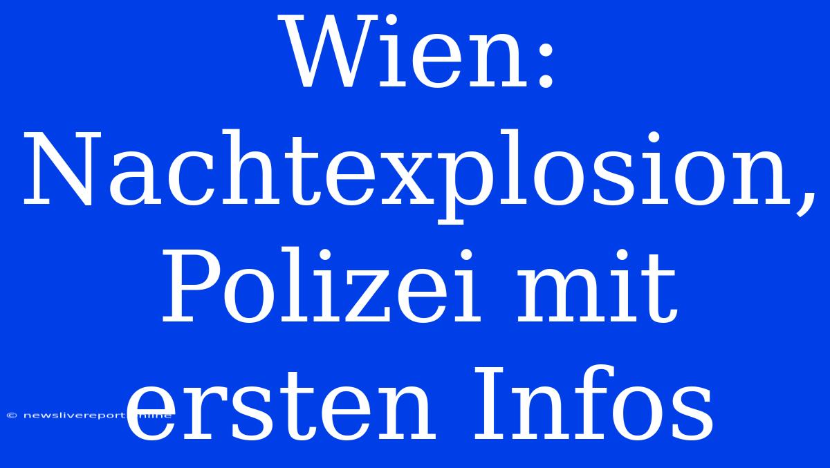 Wien: Nachtexplosion, Polizei Mit Ersten Infos