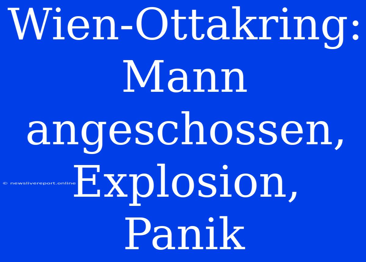 Wien-Ottakring: Mann Angeschossen, Explosion, Panik