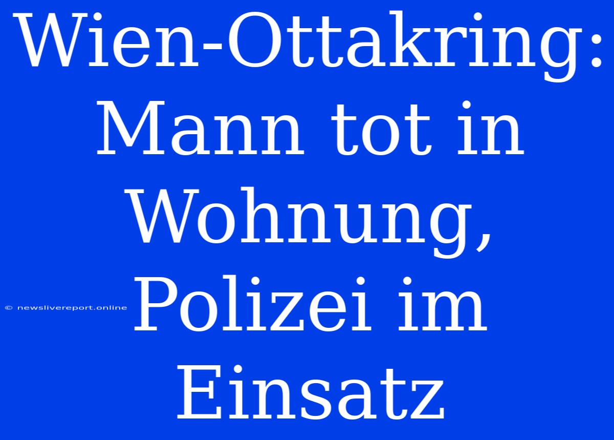 Wien-Ottakring: Mann Tot In Wohnung, Polizei Im Einsatz