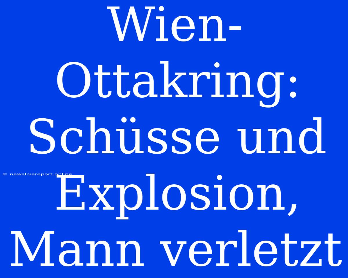 Wien-Ottakring: Schüsse Und Explosion, Mann Verletzt