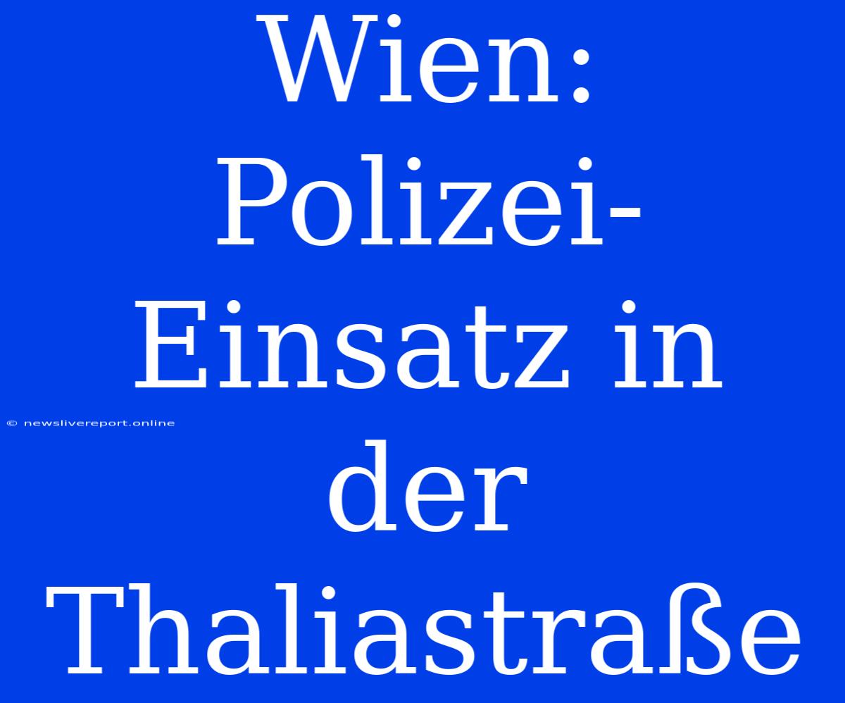 Wien: Polizei-Einsatz In Der Thaliastraße