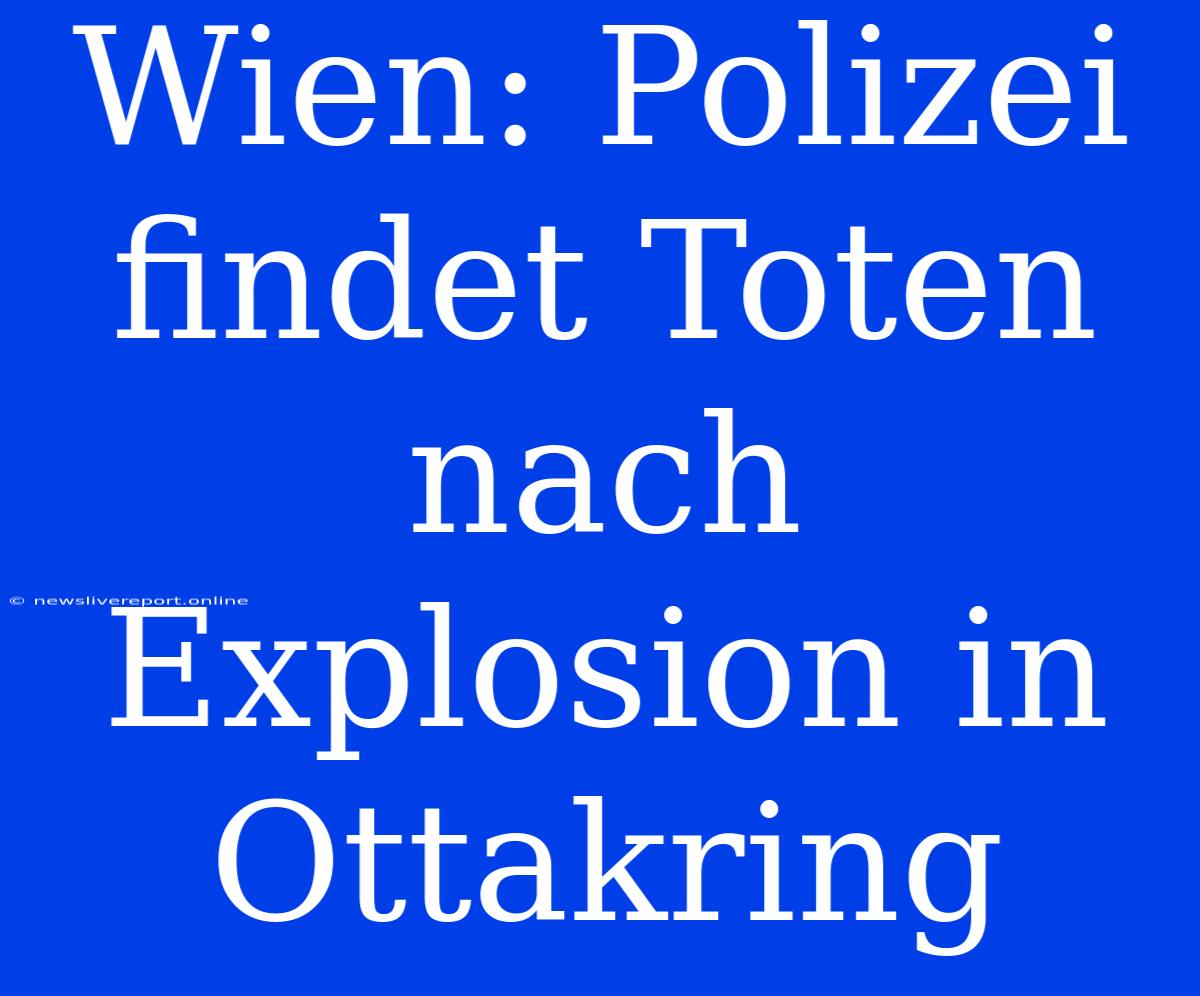 Wien: Polizei Findet Toten Nach Explosion In Ottakring