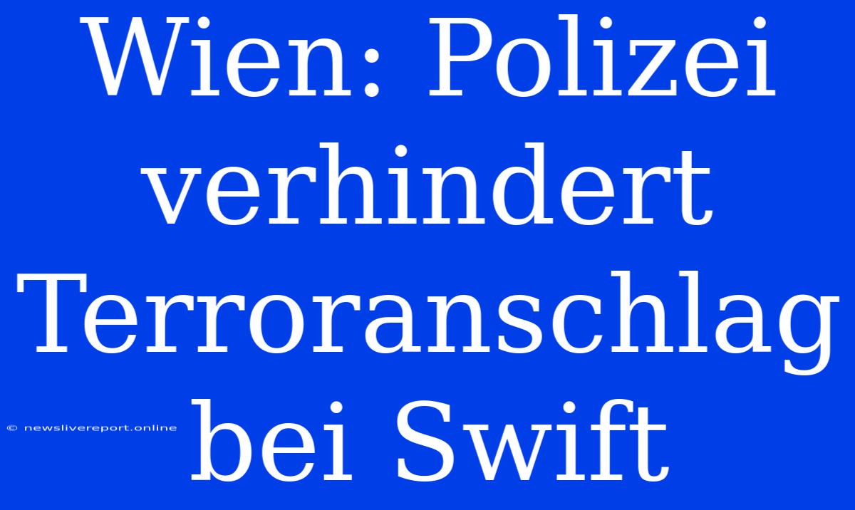 Wien: Polizei Verhindert Terroranschlag Bei Swift