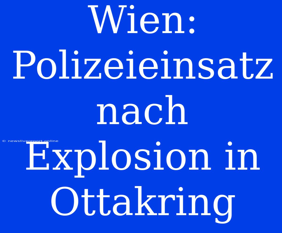 Wien: Polizeieinsatz Nach Explosion In Ottakring