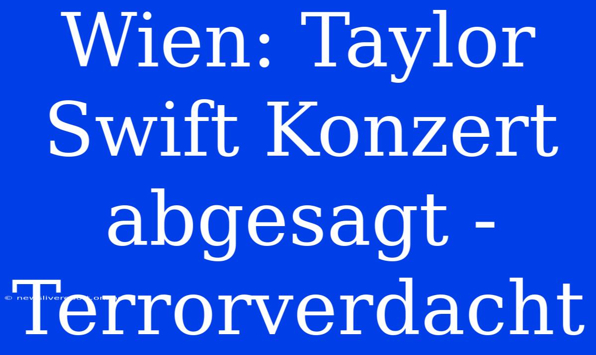 Wien: Taylor Swift Konzert Abgesagt - Terrorverdacht