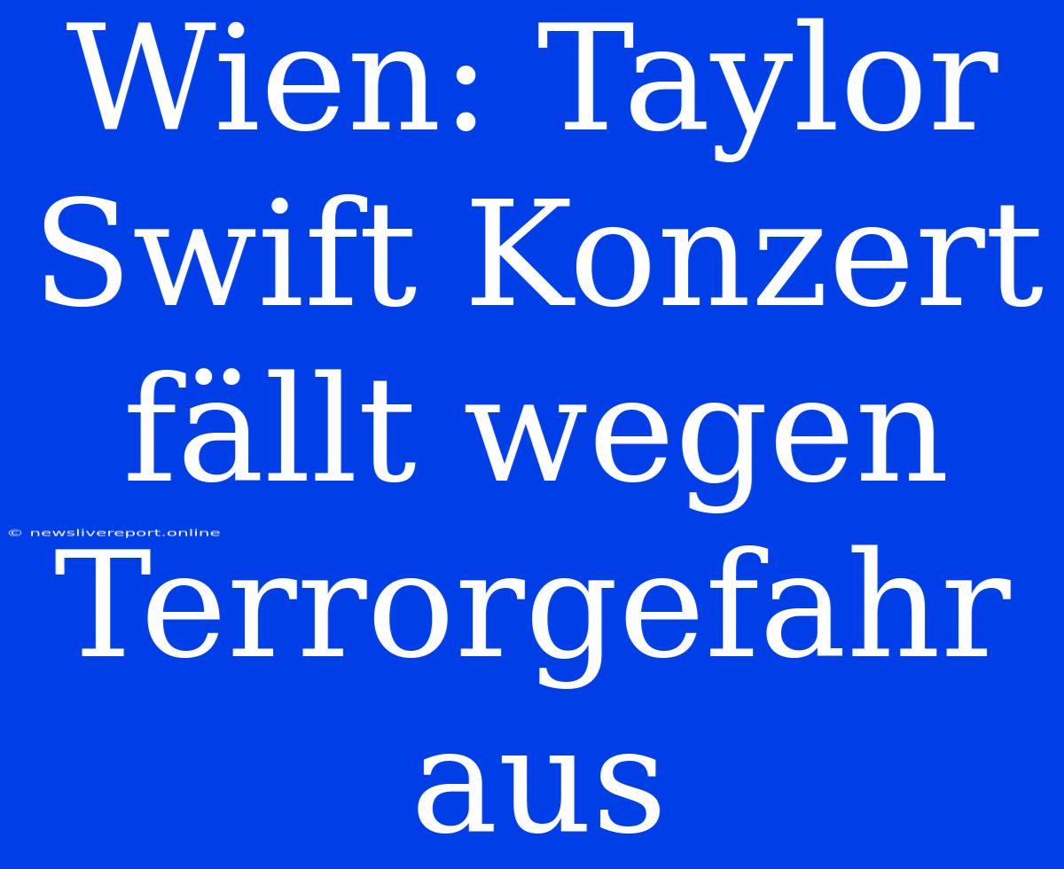 Wien: Taylor Swift Konzert Fällt Wegen Terrorgefahr Aus