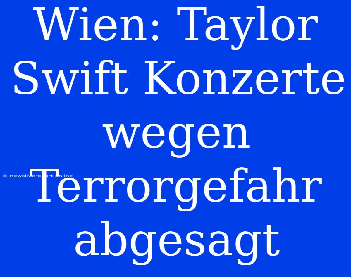 Wien: Taylor Swift Konzerte Wegen Terrorgefahr Abgesagt