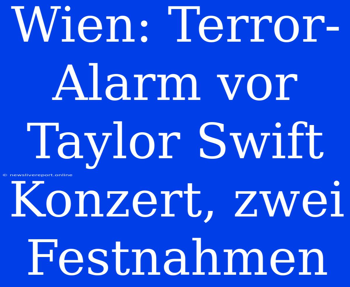 Wien: Terror-Alarm Vor Taylor Swift Konzert, Zwei Festnahmen