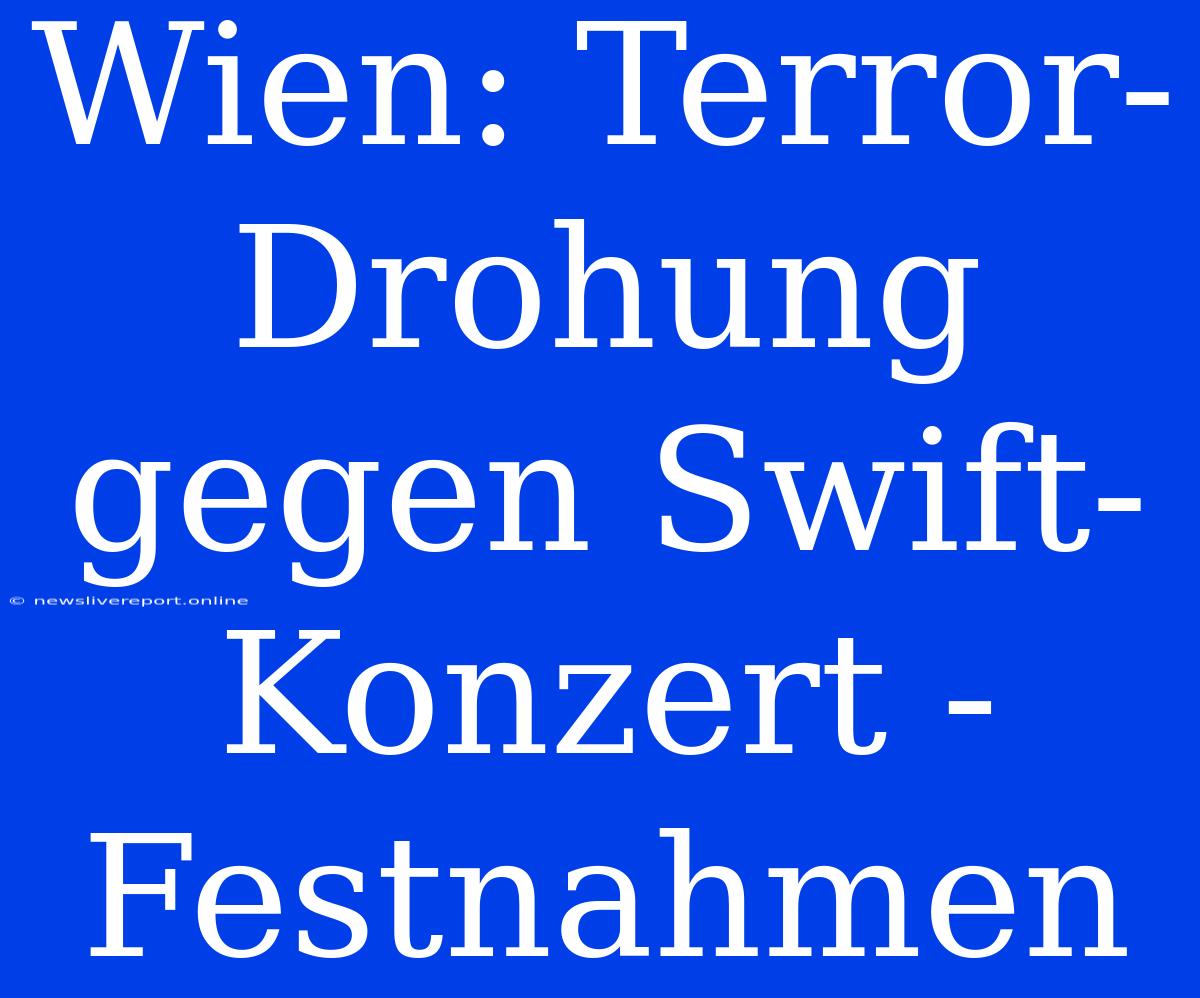 Wien: Terror-Drohung Gegen Swift-Konzert - Festnahmen