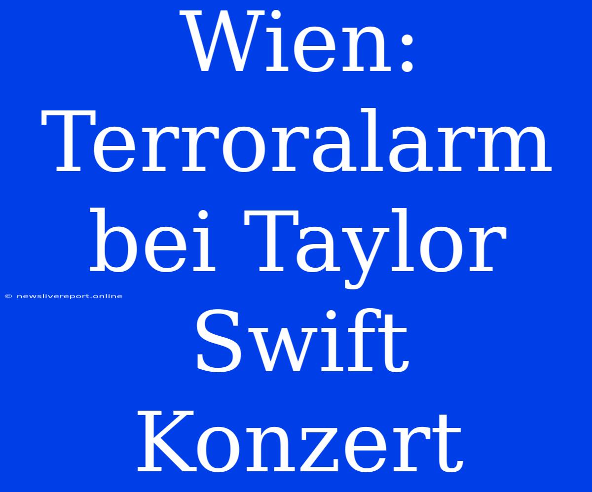 Wien: Terroralarm Bei Taylor Swift Konzert