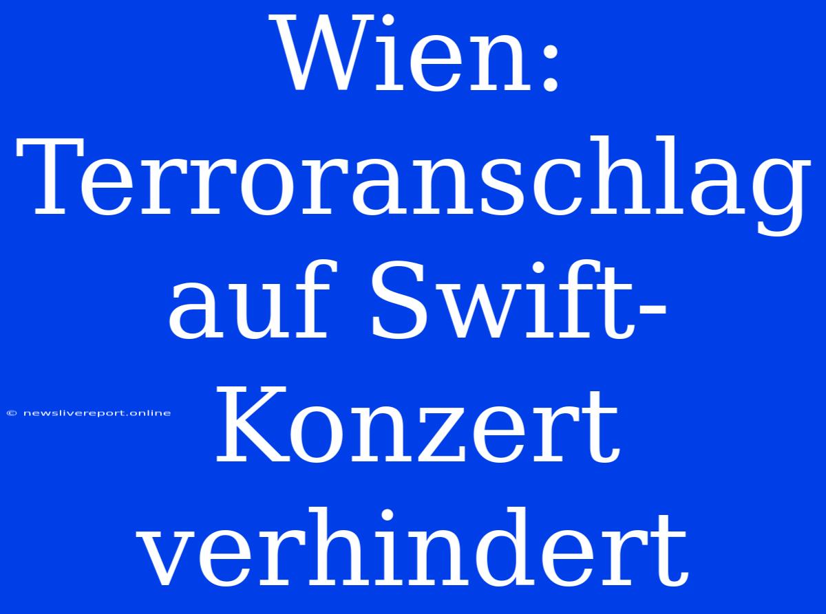 Wien: Terroranschlag Auf Swift-Konzert Verhindert