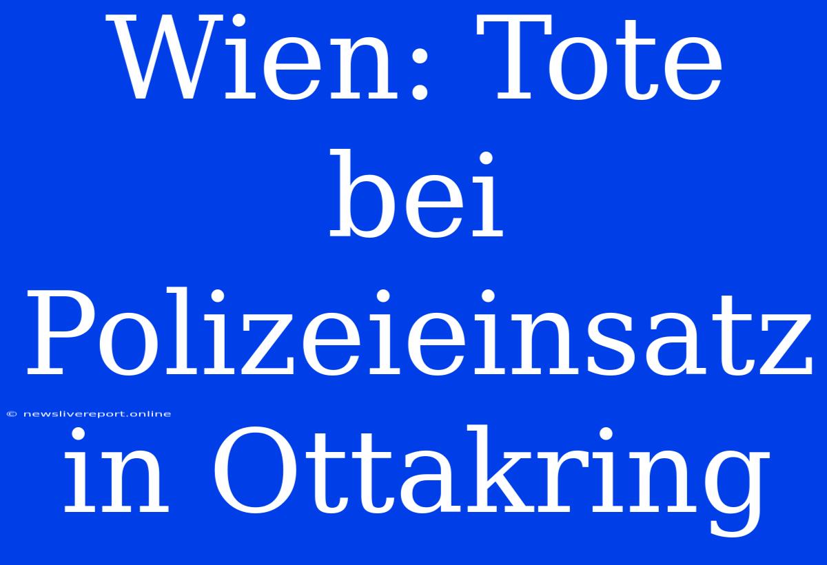 Wien: Tote Bei Polizeieinsatz In Ottakring