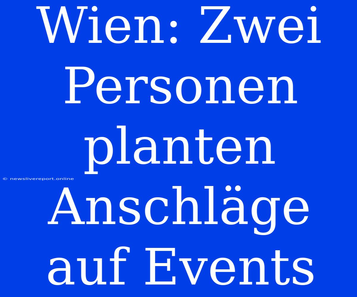 Wien: Zwei Personen Planten Anschläge Auf Events