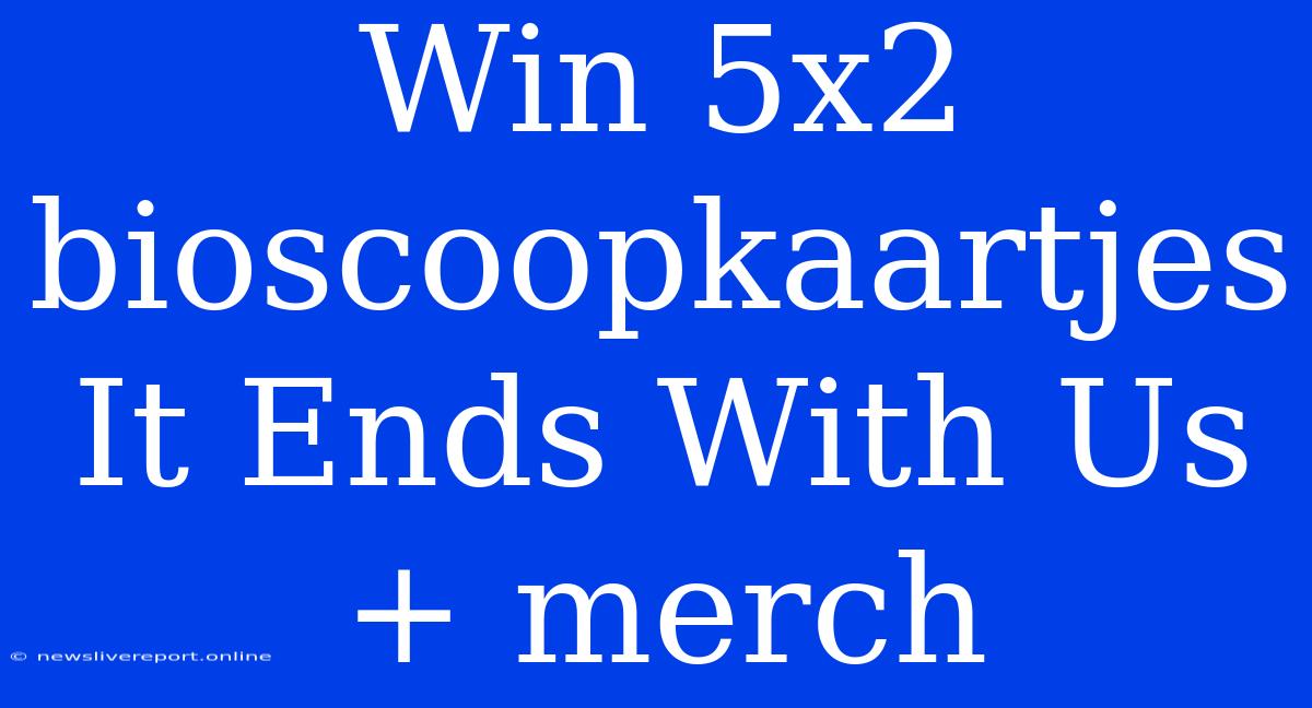 Win 5x2 Bioscoopkaartjes It Ends With Us + Merch