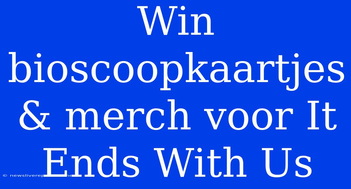 Win Bioscoopkaartjes & Merch Voor It Ends With Us