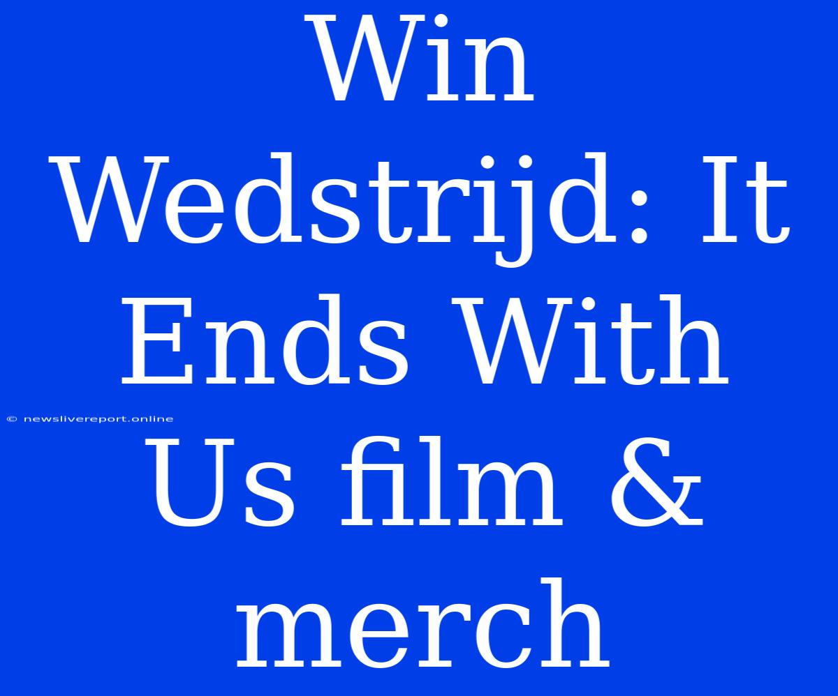 Win Wedstrijd: It Ends With Us Film & Merch