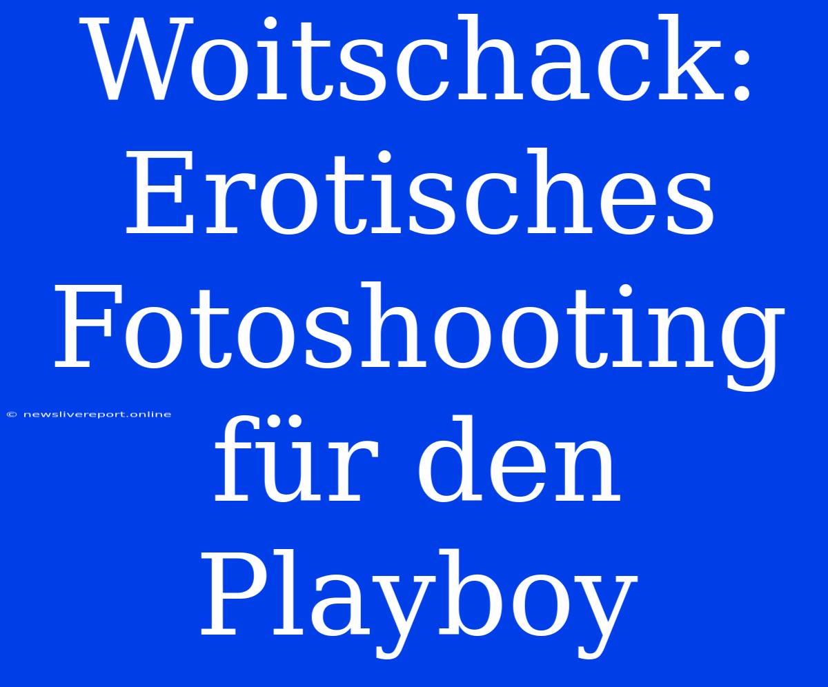 Woitschack: Erotisches Fotoshooting Für Den Playboy