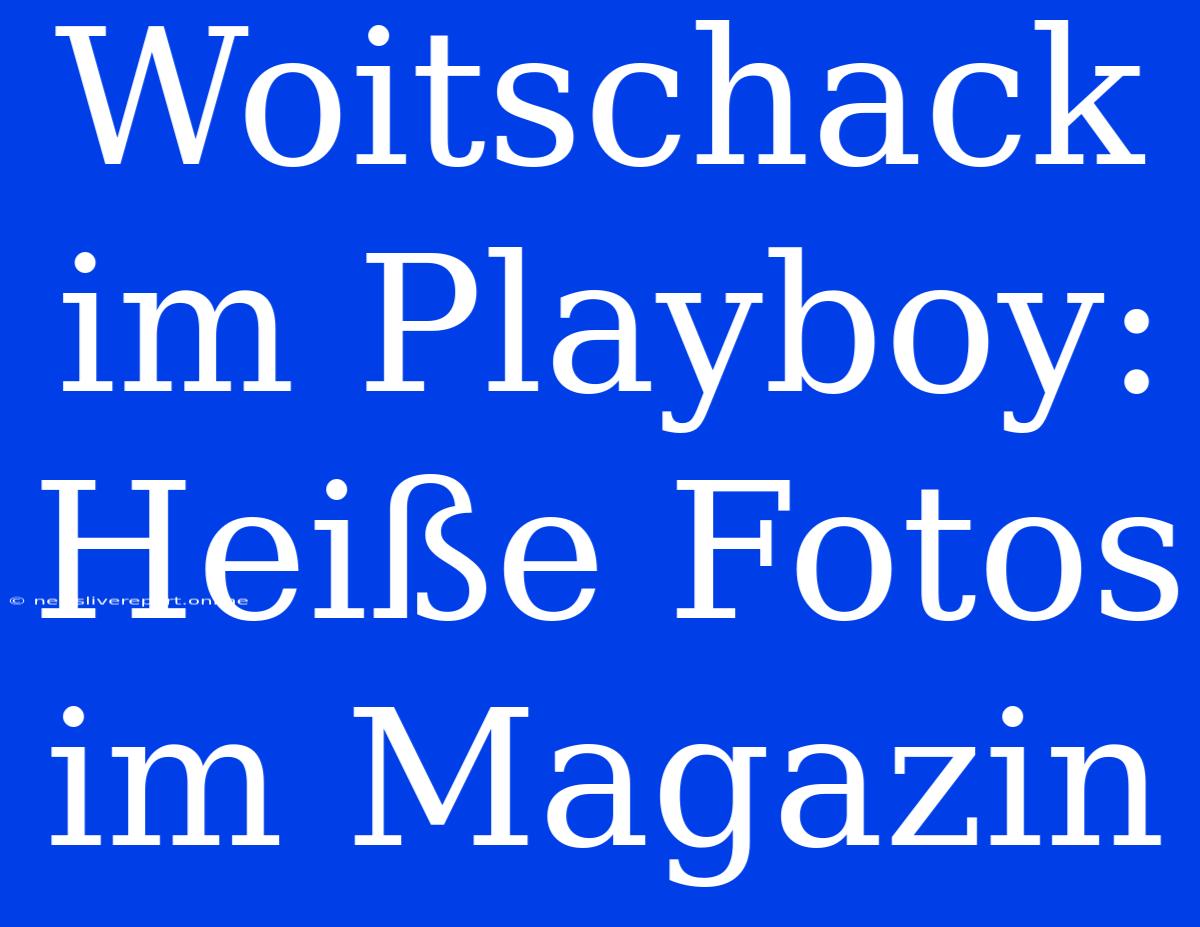 Woitschack Im Playboy: Heiße Fotos Im Magazin