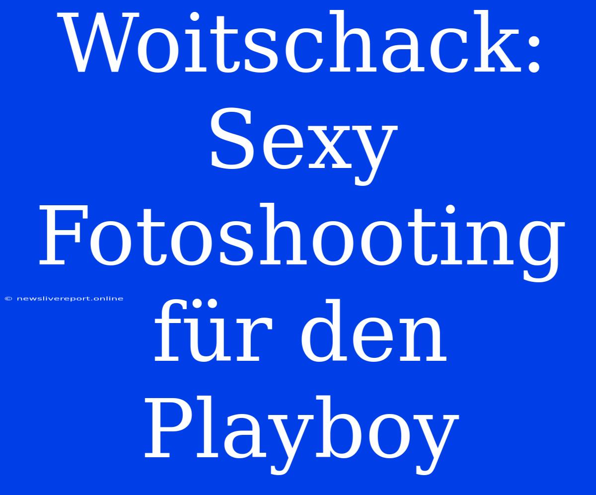 Woitschack: Sexy Fotoshooting Für Den Playboy