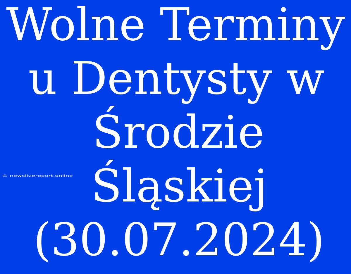 Wolne Terminy U Dentysty W Środzie Śląskiej (30.07.2024)