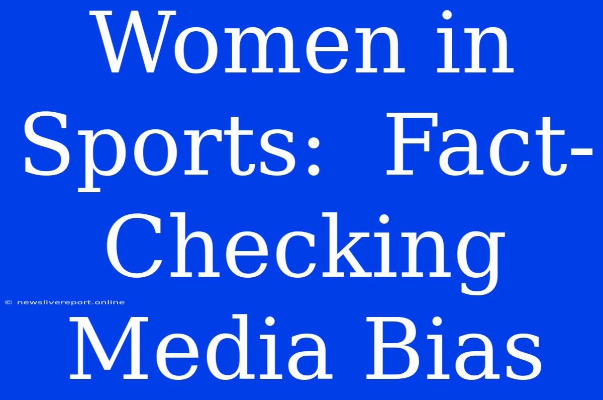 Women In Sports:  Fact-Checking Media Bias