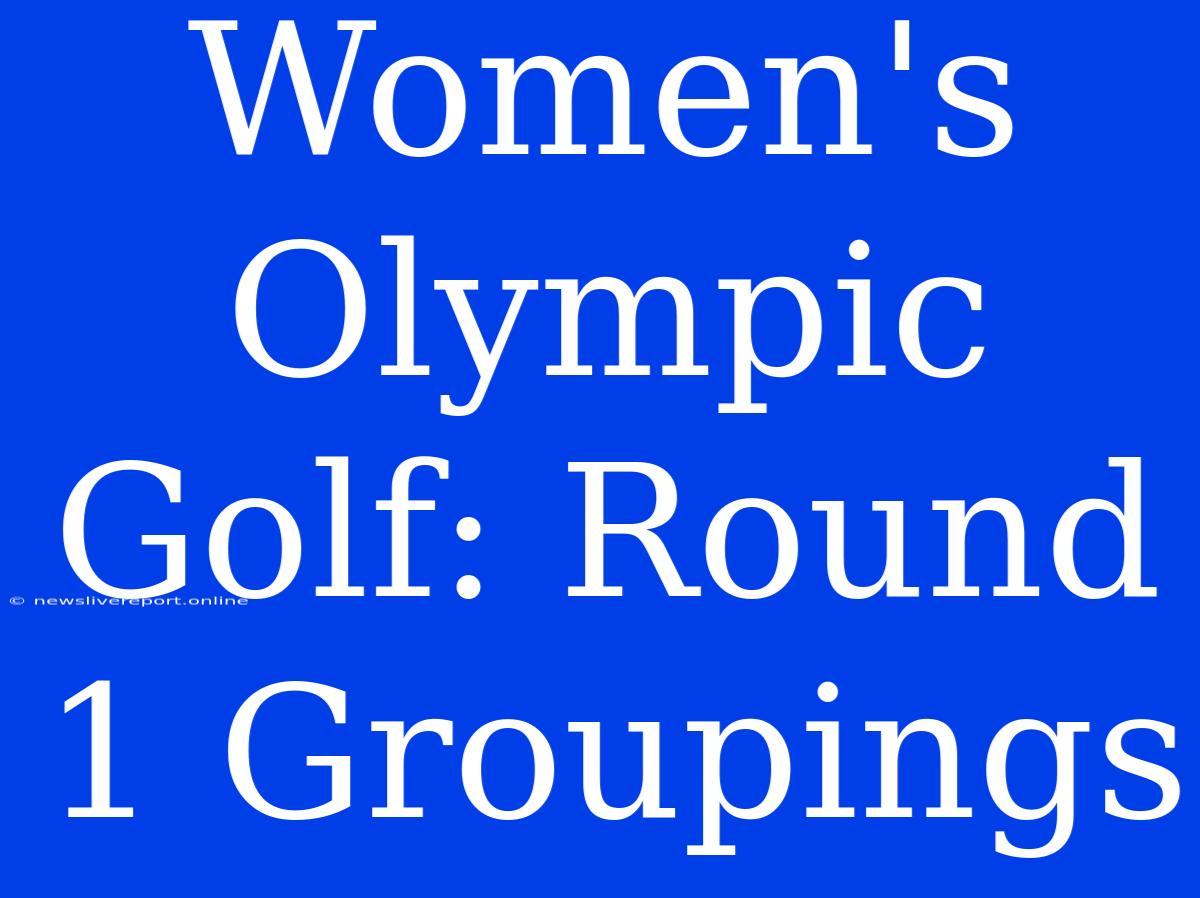 Women's Olympic Golf: Round 1 Groupings